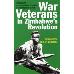 War Veterans in Zimbabwe's Revolution: Challenging neo-colonialism and settler and international capital