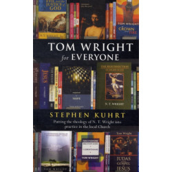 Tom Wright for Everyone: Putting The Theology Of N.T. Wright Into Practice In The Local Church