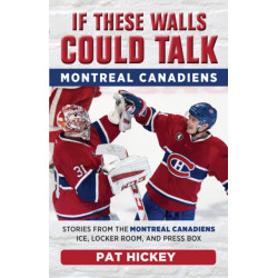 If These Walls Could Talk: Montreal Canadiens: Stories from the Montreal Canadiens Ice, Locker Room, and Press Box