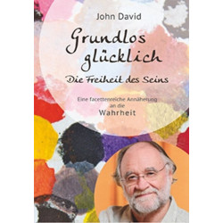 Grundlos Glucklich: Die Freiheit des Seins - Eine facettenreiche Annaherung an die Wahrheit