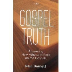 Gospel Truth: Answering New Atheist Attacks On The Gospels