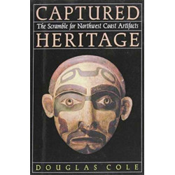 Captured Heritage: The Scramble for Northwest Coast Artifacts