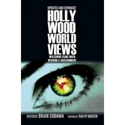 Hollywood Worldviews – Watching Films with Wisdom and Discernment: Watching Films with Wisdom and Discernment