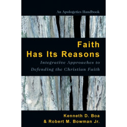 Faith Has Its Reasons – Integrative Approaches to Defending the Christian Faith: Integrative Approaches to Defending the Christian Faith