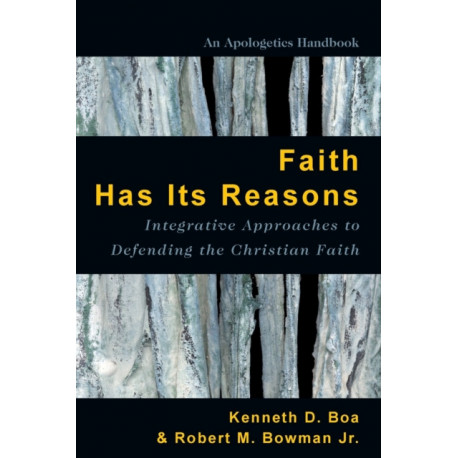 Faith Has Its Reasons – Integrative Approaches to Defending the Christian Faith: Integrative Approaches to Defending the Christian Faith