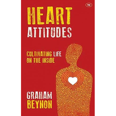 Heart Attitudes: Cultivating Life On The Inside