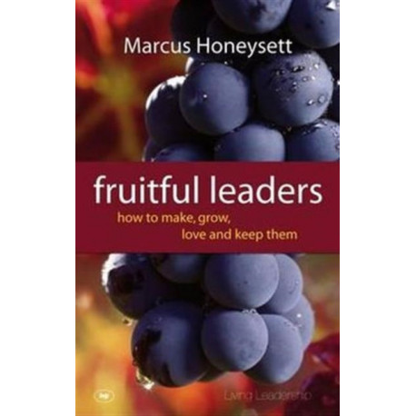Fruitful Leaders: How To Make, Grow, Love And Keep Them