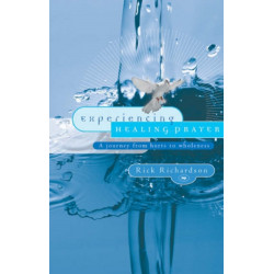 Experiencing Healing Prayer: A Journey From Hurts To Wholeness