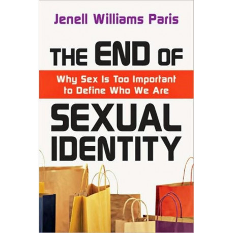 The End of Sexual Identity – Why Sex Is Too Important to Define Who We Are: Why Sex Is Too Important to Define Who We Are