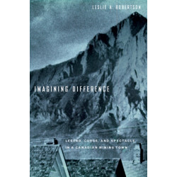 Imagining Difference: Legend, Curse, and Spectacle in a Canadian Mining Town