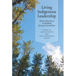 Living Indigenous Leadership: Native Narratives on Building Strong Communities
