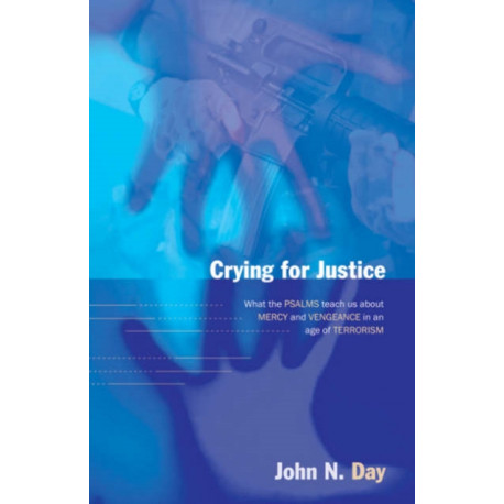 Crying for justice: What The Psalms Teach Us About Mercy And Vengeance In An Age Of Terrorism