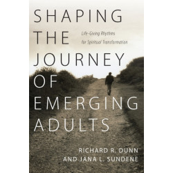 Shaping the Journey of Emerging Adults – Life–Giving Rhythms for Spiritual Transformation: Life-Giving Rhythms for Spiritual Transformation