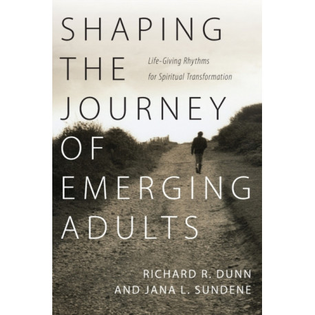 Shaping the Journey of Emerging Adults – Life–Giving Rhythms for Spiritual Transformation: Life-Giving Rhythms for Spiritual Transformation