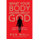 What Your Body Knows About God – How We Are Designed to Connect, Serve and Thrive: How We Are Designed to Connect, Serve and Thrive