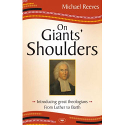 On Giants' Shoulders: Introducing Great Theologians - From Luther To Barth