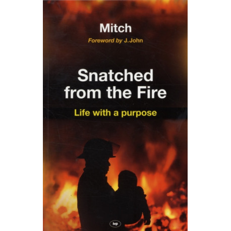 Snatched from the fire: Life With A Purpose