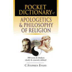 Pocket dictionary of apologetics & philosophy of religion: 300 Terms And Thinkers Clearly And Concisely Defined