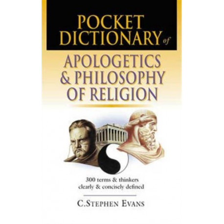 Pocket dictionary of apologetics & philosophy of religion: 300 Terms And Thinkers Clearly And Concisely Defined