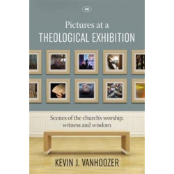 Pictures at a Theological Exhibition: Scenes Of The Church'S Worship, Witness And Wisdom