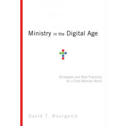 Ministry in the Digital Age – Strategies and Best Practices for a Post–Website World: Strategies and Best Practices for a Post-Website World