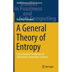 A General Theory of Entropy: Fuzzy Rational Foundations of Information-Knowledge Certainty