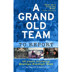 A Grand Old Team To Report: 45 Years Of Following Everton Football Club