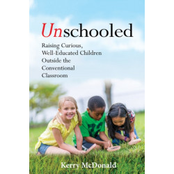 Unschooled: Raising Curious, Well-Educated Children Outside the Conventional Classroom