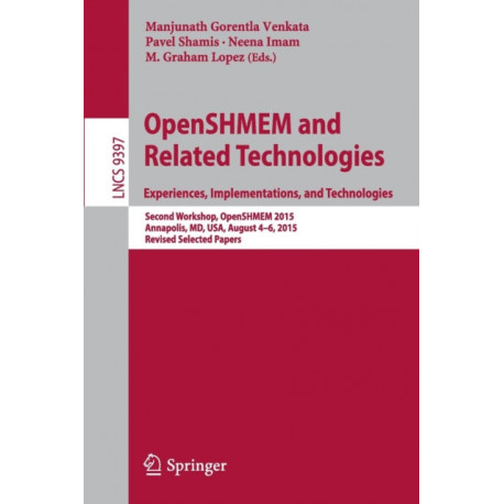 OpenSHMEM and Related Technologies. Experiences, Implementations, and Technologies: Second Workshop, OpenSHMEM 2015, Annapolis, MD, USA, August 4-6, 2015. Revised Selected Papers
