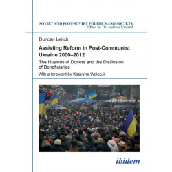 Assisting Reform in Post-Communist Ukraine 2000–2012: The Illusions of Donors and the Disillusion of Beneficiaries