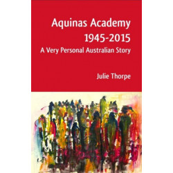 Aquinas Academy 1945-2015: A Very Personal Australian Story