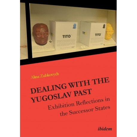 Dealing with the Yugoslav Past: Exhibition Reflections in the Successor States