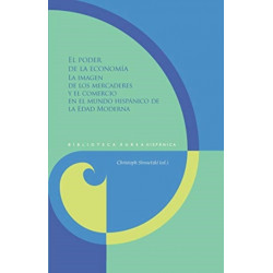 El poder de la economia: la imagen de los mercaderes y el comercio en el mundo hispanico de la Edad Moderna