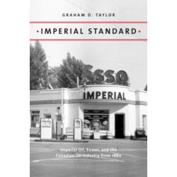Imperial Standard: Imperial Oil, Exxon, and the Canadian Oil Industry from 1880