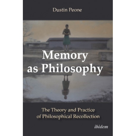 Memory as Philosophy: The Theory and Practice of Philosophical Recollection