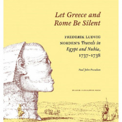 "Let Greece and Rome Be Silent": Frederik Ludvig Norden?s Travels in Egypt and Nubia, 1737?1738