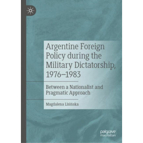 Argentine Foreign Policy during the Military Dictatorship, 1976–1983: Between a Nationalist and Pragmatic Approach