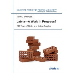 Latvia - A Work in Progress?: 100 Years of State- and Nation-building