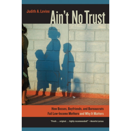 Ain't No Trust: How Bosses, Boyfriends, and Bureaucrats Fail Low-Income Mothers and Why It Matters