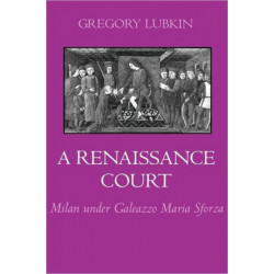 A Renaissance Court: Milan under Galleazzo Maria Sforza