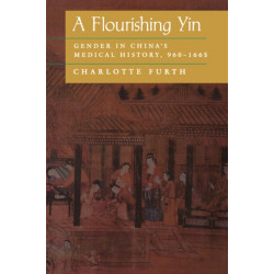 A Flourishing Yin: Gender in China's Medical History: 960–1665