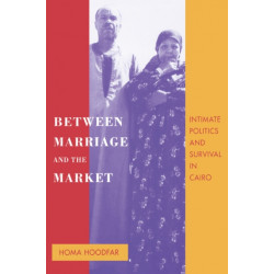 Between Marriage and the Market: Intimate Politics and Survival in Cairo