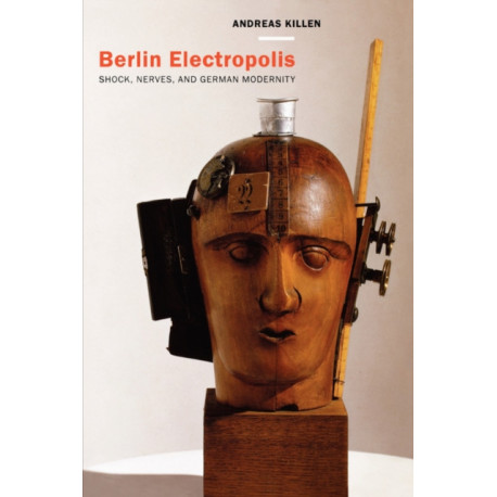 Berlin Electropolis: Shock, Nerves, and German Modernity