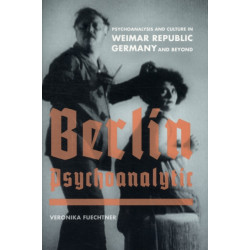Berlin Psychoanalytic: Psychoanalysis and Culture in Weimar Republic Germany and Beyond