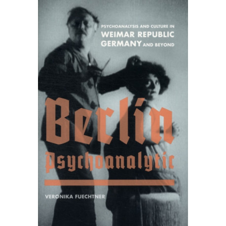 Berlin Psychoanalytic: Psychoanalysis and Culture in Weimar Republic Germany and Beyond