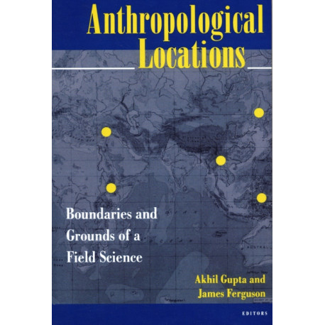 Anthropological Locations: Boundaries and Grounds of a Field Science