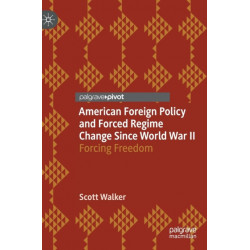 American Foreign Policy and Forced Regime Change Since World War II: Forcing Freedom