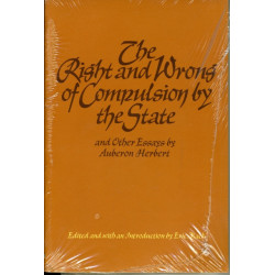 The Right & Wrong of Compulsion by the State, & other Essays