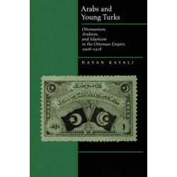 Arabs and Young Turks: Ottomanism, Arabism, and Islamism in the Ottoman Empire, 1908-1918