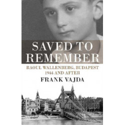 Saved to Remember: Raoul Wallenberg, Budapest 1944 and After